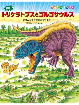cover image of 恐竜トリケラトプスとゴルゴサウルス　きけんなてきとたたかうまき